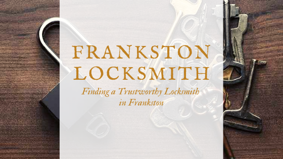 Frankston Locksmith – Finding a Trustworthy Locksmith in Frankston